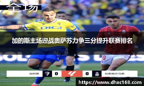 加的斯主场迎战奥萨苏力争三分提升联赛排名